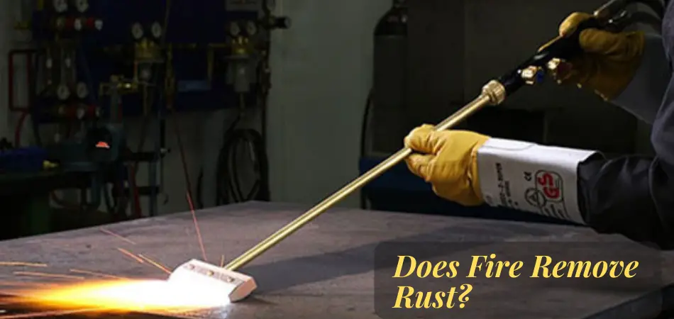 Does Fire Remove Rust