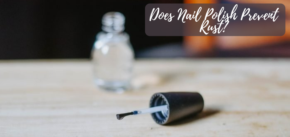 Does Nail Polish Prevent Rust